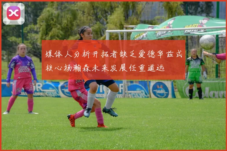 媒体人分析开拓者缺乏爱德华兹式核心杨瀚森未来发展任重道远
