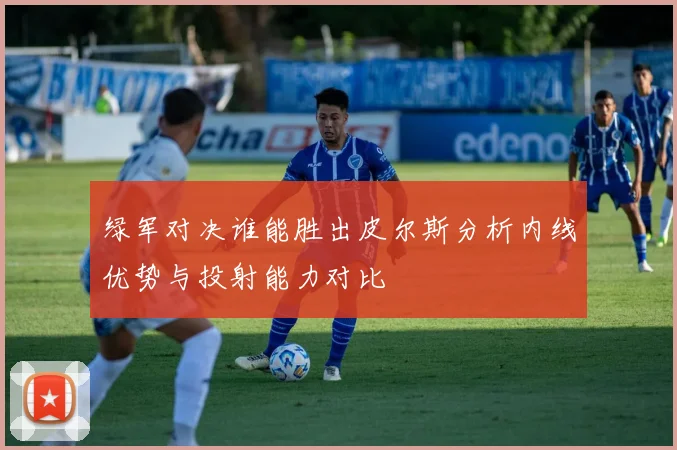 绿军对决谁能胜出皮尔斯分析内线优势与投射能力对比